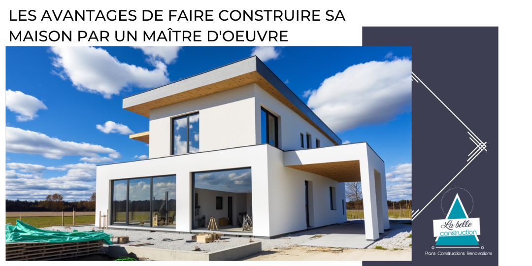 LES AVANTAGES DE FAIRE CONSTRUIRE SA MAISON PAR UN MAÎTRE D&rsquo;OEUVRE